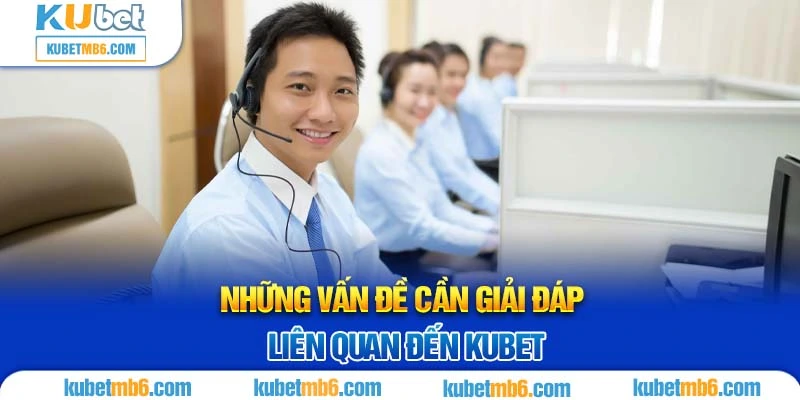 Những vấn đề cần giải đáp liên quan đến KUBET